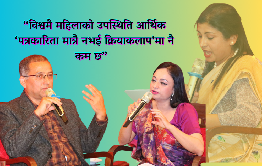‘आर्थिक पत्रकारितामा महिलाको उपस्थितिलाई संख्यात्मक मात्रै होईन, गुणात्मक वृद्धि गर्नुपर्छ’